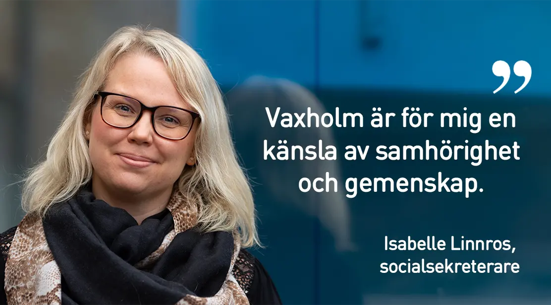 Bild på Isabelle Linnros, socialsekreterare, med följande citat: ”Vaxholm är för mig en känsla av samhörighet och gemenskap".